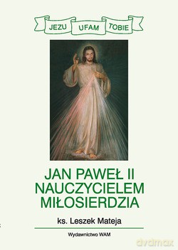 Jan Paweł II Nauczycielem Miłosierdzia - ks. Leszek Mateja [KSIĄŻKA]