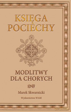 Księga Pociechy. Modlitwy dla chorych [KSIĄŻKA]