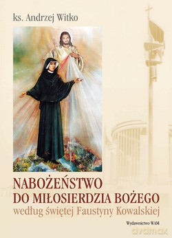 Nabożeństwo Do Miłosierdzia Bożego Według Świętej Faustyny Kowalskiej - ks. Andrzej Witko [KSIĄŻKA]