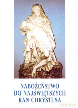 Nabożeństwo Do Najświętszych Ran Chrystusa. W Ranach Twoich, Koronka, Obietnice, Pieśni [KSIĄŻKA]