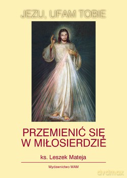 Przemienić Się W Miłosierdzie - ks. Leszek Mateja [KSIĄŻKA]