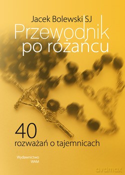 Przewodnik Po Różańcu. 40 rozważań o tajemnicach [KSIĄŻKA]