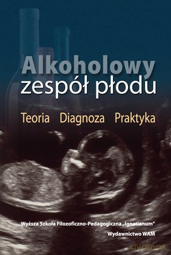 Alkoholowy Zespół Płodu. Teoria Diagnoza Praktyka [KSIĄŻKA]