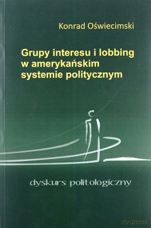 Grupy Interesu I Lobbing W Amerykańskim Systemie Politycznym - Konrad Oświecimski [KSIĄŻKA]