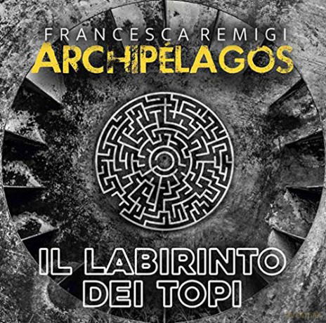 Francesca Remigi Archipelagos: Il Labirinto Dei Topi [CD]