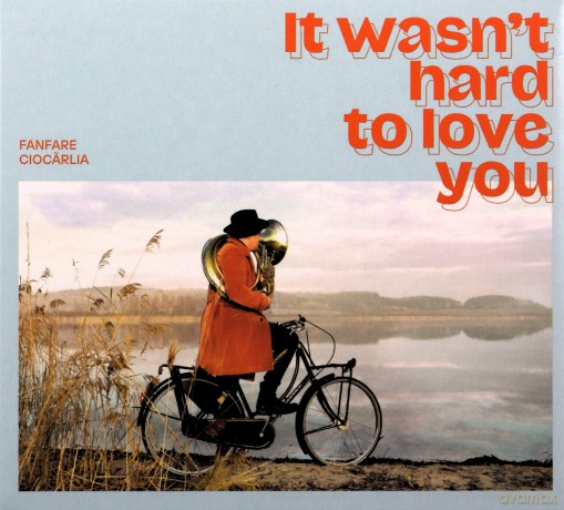 Fanfare Ciocarlia: It Wasn'T Hard To Love You [CD]