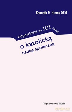 Odpowiedzi Na 101 Pytań O Katolicką Naukę Społeczną - Kenneth R. Himes OFM [KSIĄŻKA]