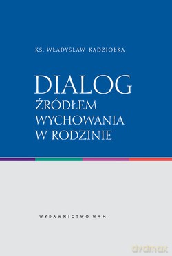 Dialog Źródłem Wychowania W Rodzinie - Ks. Władysław Kądziołka [KSIĄŻKA]