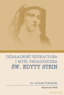 Działalność Edukacyjna I Myśl Pedagogiczna Św. Edyty Stein - ks. Andrzej Przybylski [KSIĄŻKA]