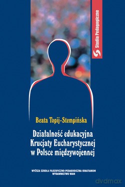Działalność Edukacyjna Krucjaty Eucharystycznej W Polsce Międzywojennej - Beata Topij-Stempińska [KSIĄŻKA]