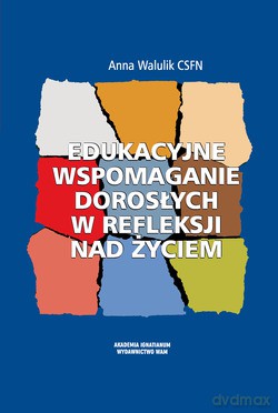 Edukacyjne Wspomaganie Dorosłych W Refleksji Nad Życiem - Anna Walulik CSFN [KSIĄŻKA]