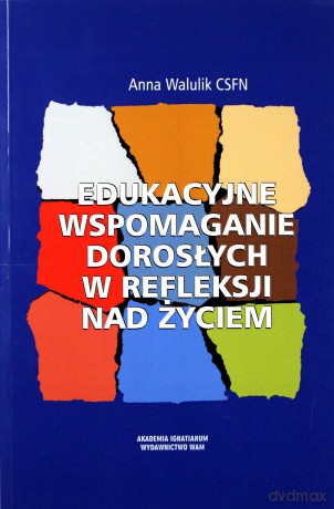Edukacyjne Wspomaganie Dorosłych W Refleksji Nad Życiem - Anna Walulik CSFN [KSIĄŻKA]