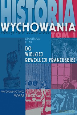 Historia Wychowania, Tom I. Do Wielkiej Rewolucji Francuskiej [KSIĄŻKA]