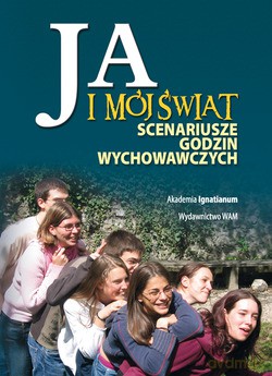 Ja I Mój Świat. Scenariusze godzin wychowawczych [KSIĄŻKA]
