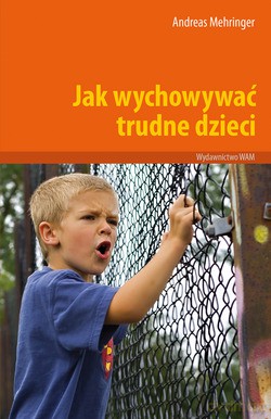 Jak Wychowywać Trudne Dzieci - Andreas Mehringer [KSIĄŻKA]