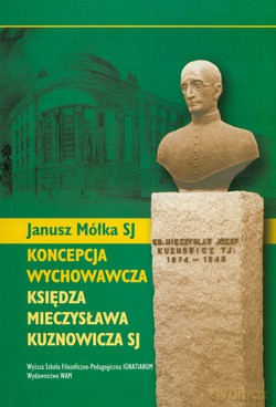 Koncepcja Wychowawcza Księdza Mieczysława Kuznowicza Sj. (1874-1945) [KSIĄŻKA]