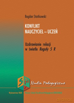 Konflikt Nauczyciel - Uczeń. Uzdrawianie relacji w świetle Reguły 5 R [KSIĄŻKA]