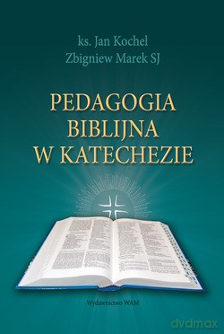 Pedagogia Biblijna W Katechezie - ks. Jan Kochel, Zbigniew Marek SJ [KSIĄŻKA]
