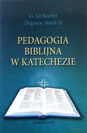 Pedagogia Biblijna W Katechezie - ks. Jan Kochel, Zbigniew Marek SJ [KSIĄŻKA]