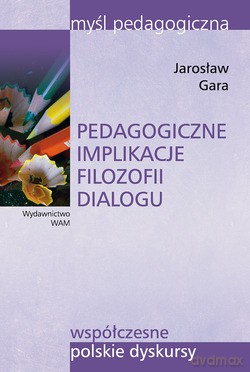 Pedagogiczne Implikacje Filozofii Dialogu - Jarosław Gara [KSIĄŻKA]