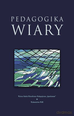 Pedagogika Wiary. Książka dedykowana Księdzu Profesorowi Zbigniewowi Markowi SJ w 60. rocznicę urodzin i 35. rocznicę kapłaństwa [KSIĄŻKA]