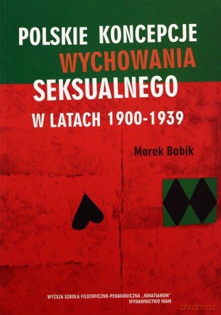 Polskie Koncepcje Wychowania Seksualnego W Latach 1900-1939 - Marek Babik [KSIĄŻKA]