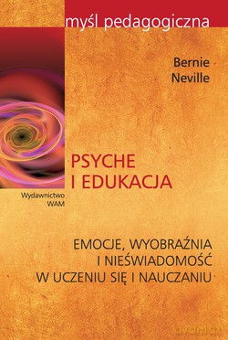 Psyche I Edukacja. Emocje, wyobraźnia i nieświadomość w uczeniu się i nauczaniu [KSIĄŻKA]