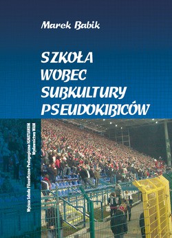 Szkoła Wobec Subkultury Pseudokibiców - Marek Babik [KSIĄŻKA]