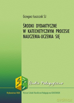 Środki Dydaktyczne W Katechetycznym Procesie Nauczenia-Uczenia Się - Grzegorz Łuszczak SJ [KSIĄŻKA]