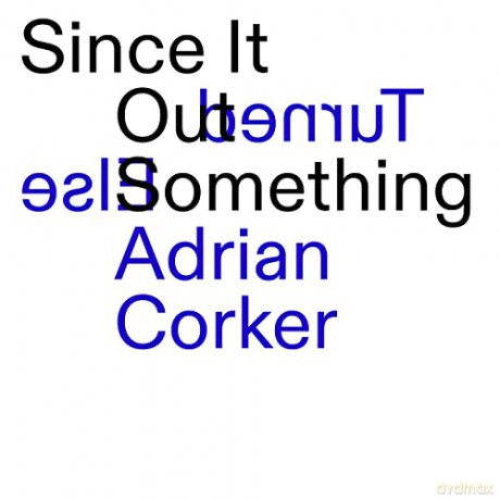 Adrian Corker: Since It Turned Out Something Else [CD]
