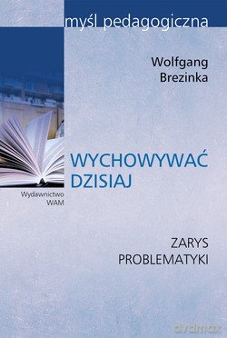 Wychowywać Dzisiaj. Zarys Problematyki - Wolfgang Brezinka [KSIĄŻKA]