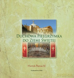 Duchowa Pielgrzymka Do Ziemi Świętej - Henryk Pietras SJ [KSIĄŻKA]