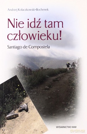 Nie Idź Tam Człowieku!. Santiago de Compostela [KSIĄŻKA]