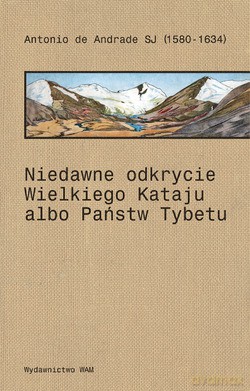 Niedawne Odkrycie Wielkiego Kataju Albo Państw Tybetu - Antonio de Andrade SJ [KSIĄŻKA]