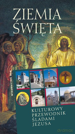 Ziemia Święta. Kulturowy przewodnik śladami Jezusa [KSIĄŻKA]