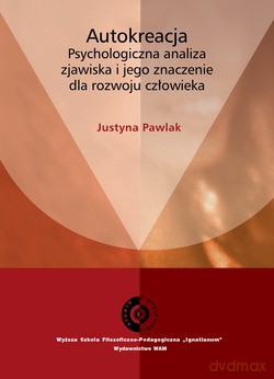 Autokreacja. Psychologiczna analiza zjawiska i jego znaczenie dla rozwoju człowieka [KSIĄŻKA]