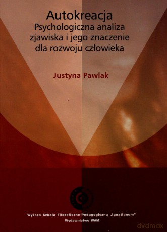 Autokreacja. Psychologiczna analiza zjawiska i jego znaczenie dla rozwoju człowieka [KSIĄŻKA]