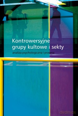 Kontrowersyjne Grupy Kultowe I Sekty. Analiza psychologiczna i prawna [KSIĄŻKA]
