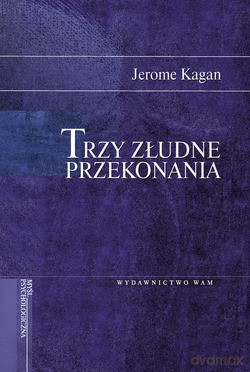 Trzy Złudne Przekonania - Jerome Kagan [KSIĄŻKA]