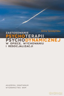 Zastosowanie Psychoterapii Psychodynamicznej W Opiece, Wychowaniu I Resocjalizacji - Anna Seredyńska [KSIĄŻKA]