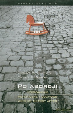 Po Aborcji. Uzdrowienie psychiczne i duchowe według metody AFTER [KSIĄŻKA]