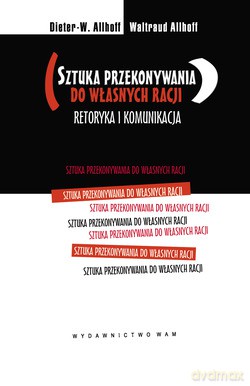 Sztuka Przekonywania Do Własnych Racji. Retoryka i komunikacja [KSIĄŻKA]