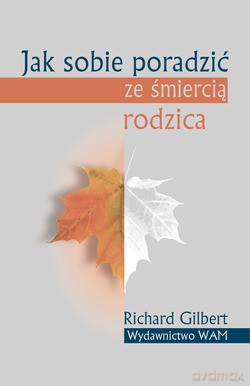 Jak Sobie Poradzić Ze Śmiercią Rodzica - Richard B. Gilbert [KSIĄŻKA]