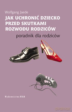 Jak Uchronić Dziecko Przed Skutkami Rozwodu Rodziców. Poradnik dla rodziców [KSIĄŻKA]
