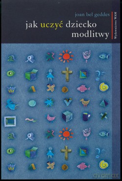Jak Uczyć Dziecko Modlitwy - Joan Bel Geddes [KSIĄŻKA]