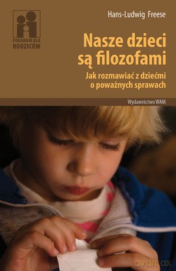 Nasze Dzieci Są Filozofami. Jak rozmawiać z dziećmi o poważnych sprawach [KSIĄŻKA]