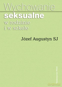 Wychowanie Seksualne W Rodzinie I W Szkole - Józef Augustyn SJ [KSIĄŻKA]