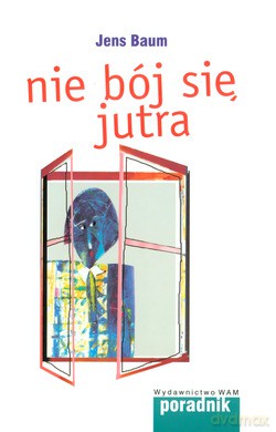 Nie Bój Się Jutra. Jak radzić sobie z obawami o przyszłość [KSIĄŻKA]
