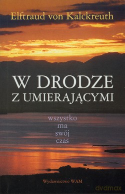 W Drodze Z Umierającymi. Wszystko ma swój czas [KSIĄŻKA]