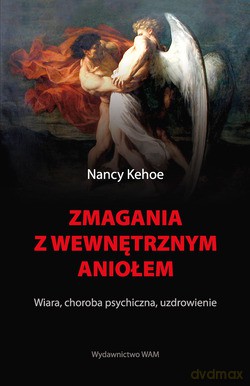 Zmagania Z Wewnętrznym Aniołem. Wiara, choroba psychiczna, uzdrowienie [KSIĄŻKA]